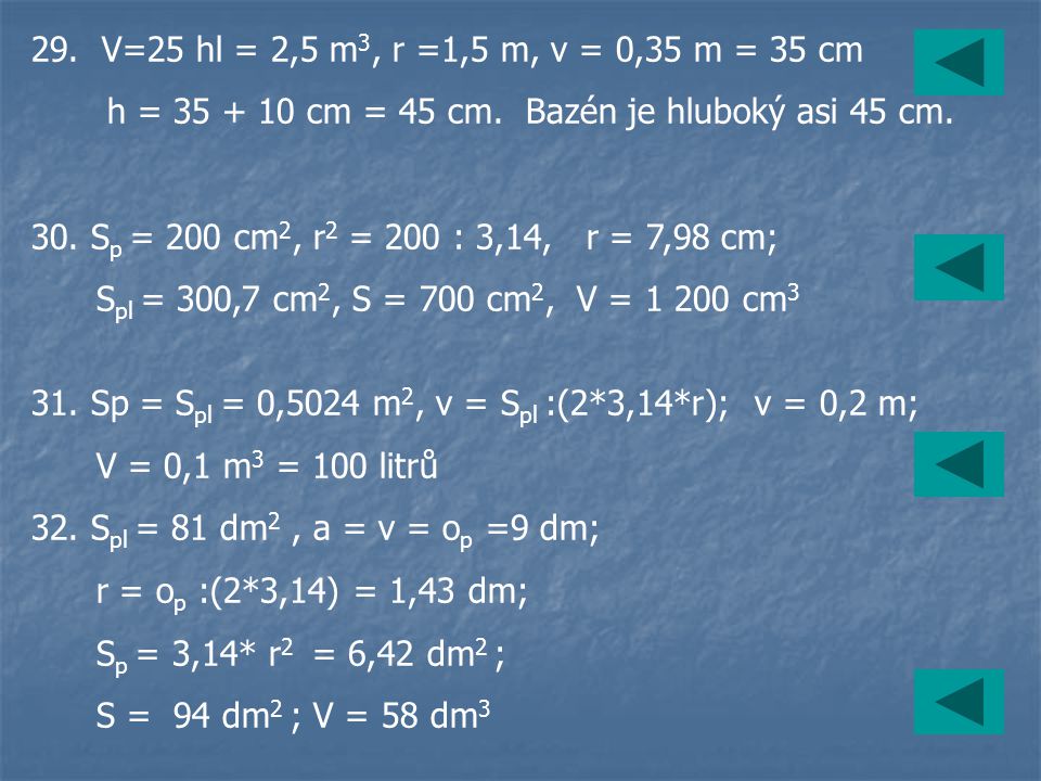 29. V=25 hl = 2,5 m3, r =1,5 m, v = 0,35 m = 35 cm h = cm = 45 cm. Bazén je hluboký asi 45 cm.