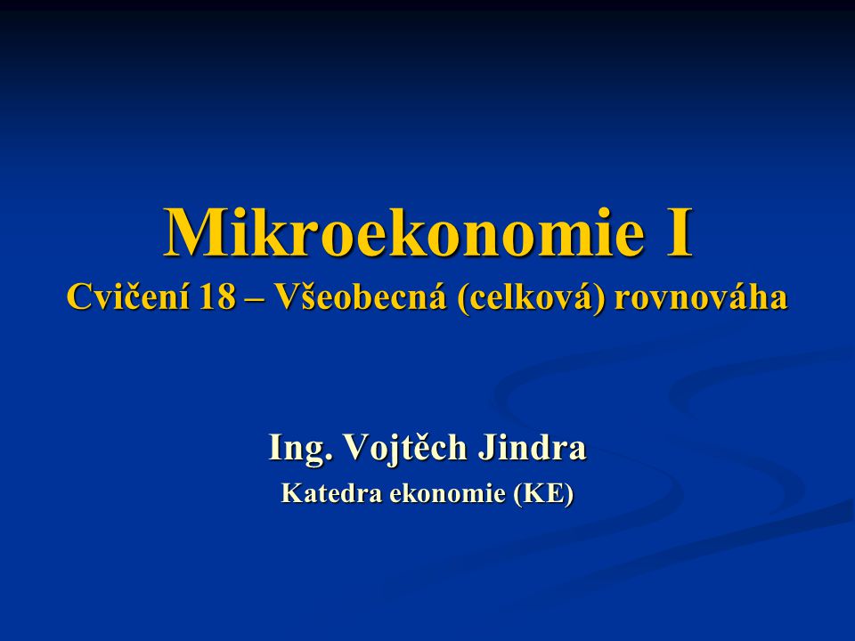 Mikroekonomie I Cvičení 18 – Všeobecná (celková) rovnováha