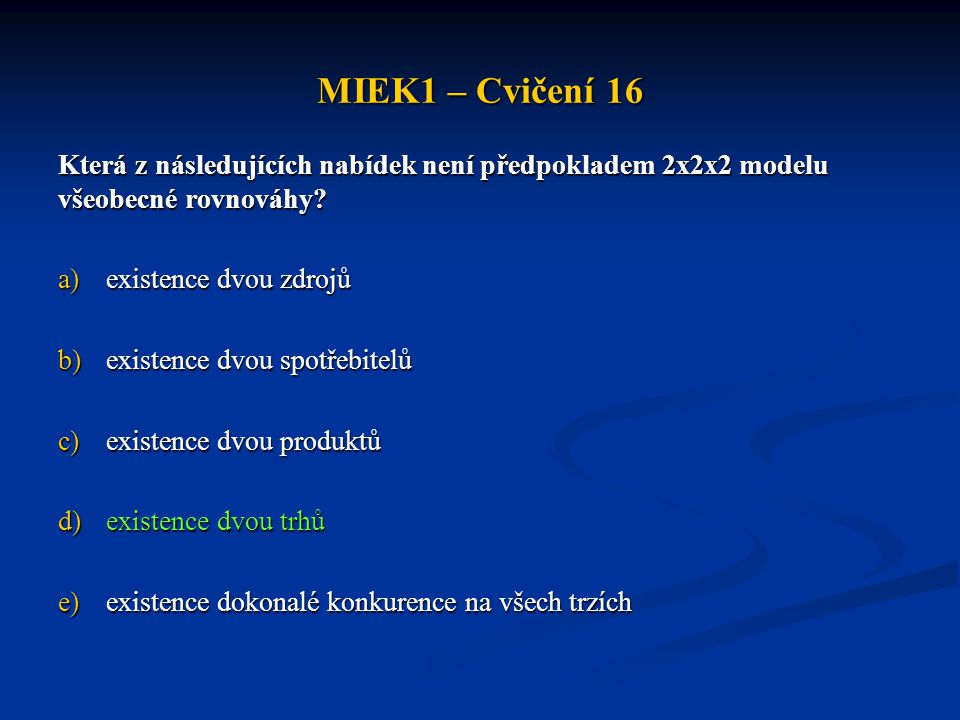 MIEK1 – Cvičení 16 Která z následujících nabídek není předpokladem 2x2x2 modelu všeobecné rovnováhy