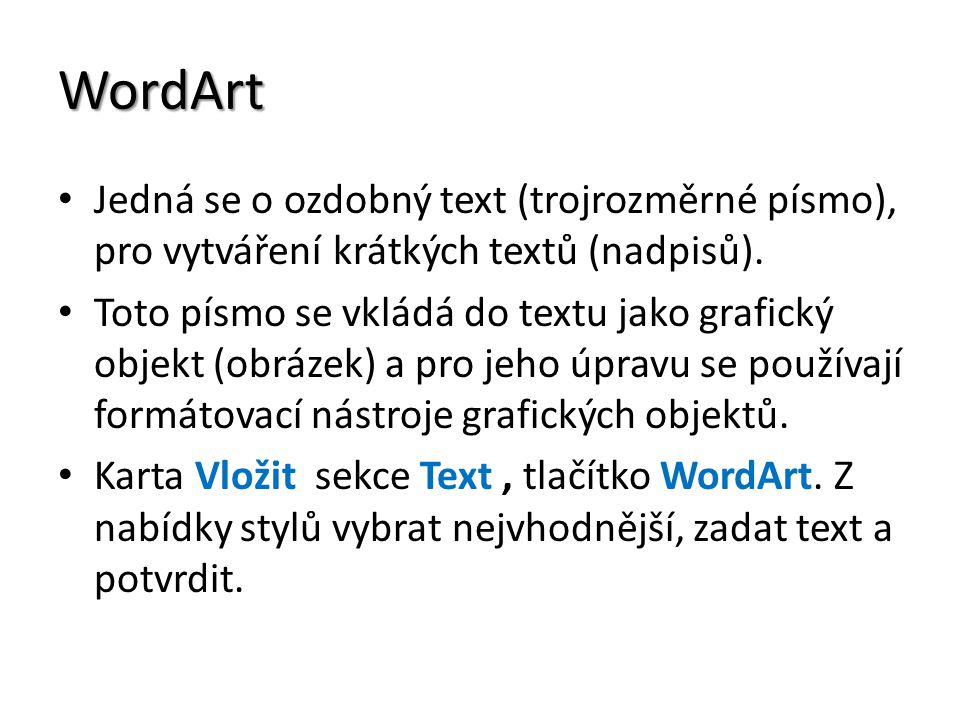 WordArt Jedná se o ozdobný text (trojrozměrné písmo), pro vytváření krátkých textů (nadpisů).