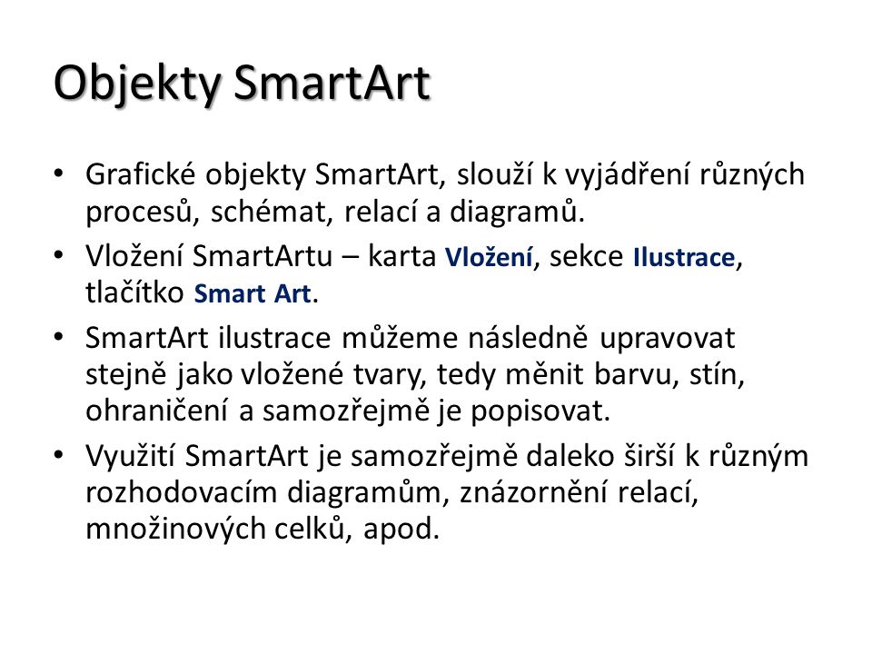 Objekty SmartArt Grafické objekty SmartArt, slouží k vyjádření různých procesů, schémat, relací a diagramů.