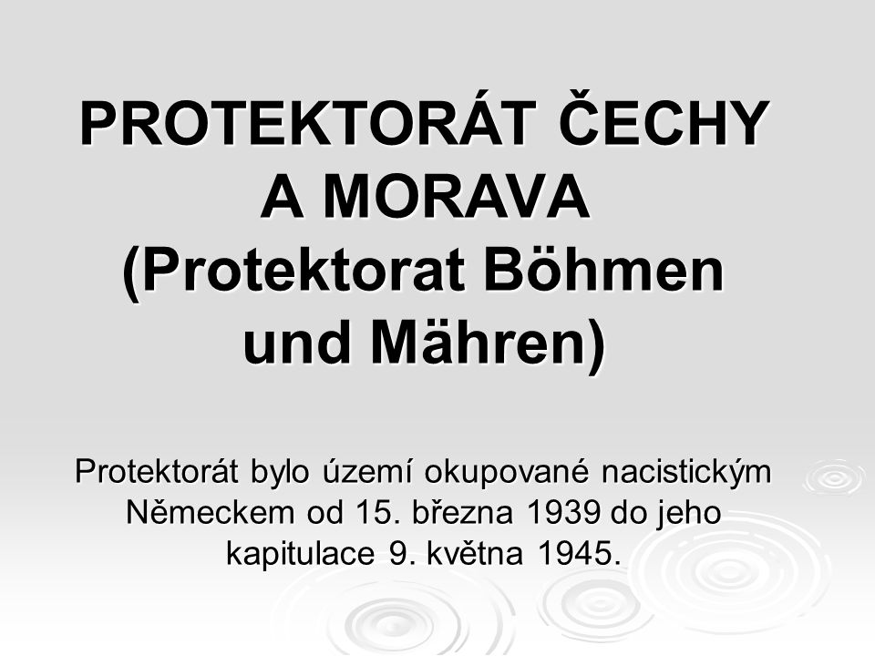 PROTEKTORÁT ČECHY A MORAVA (Protektorat Böhmen und Mähren) Protektorát bylo území okupované nacistickým Německem od 15.