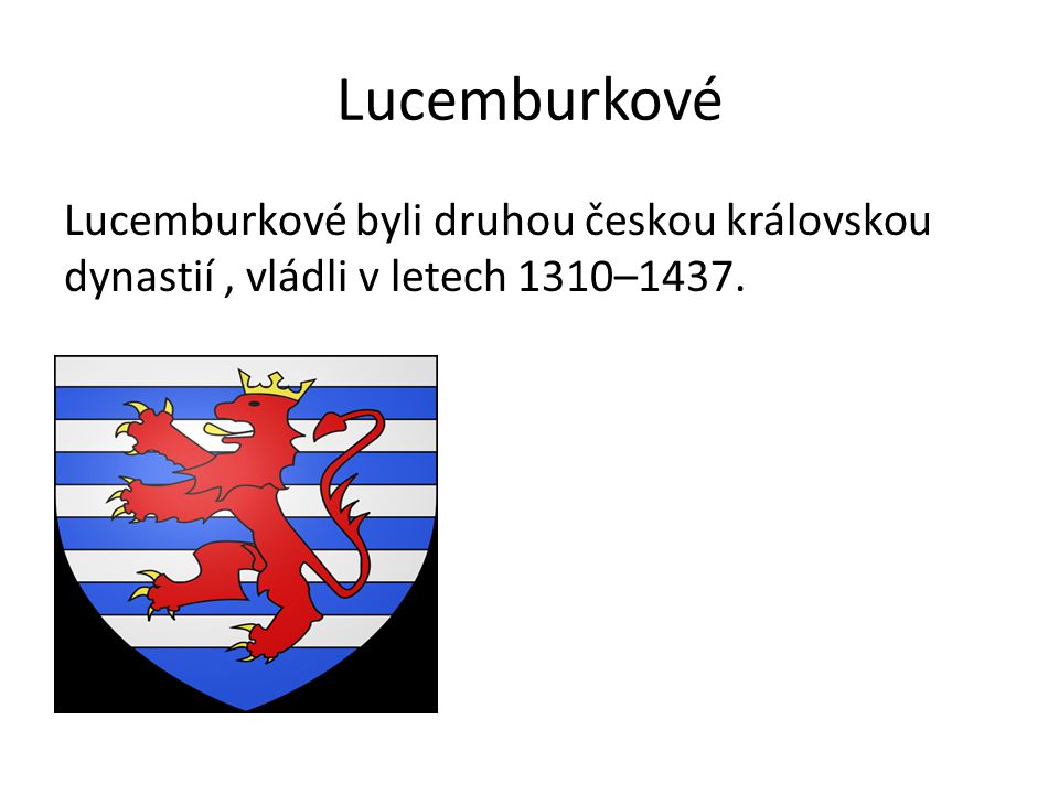 Lucemburkové Lucemburkové byli druhou českou královskou dynastií , vládli v letech 1310–1437.