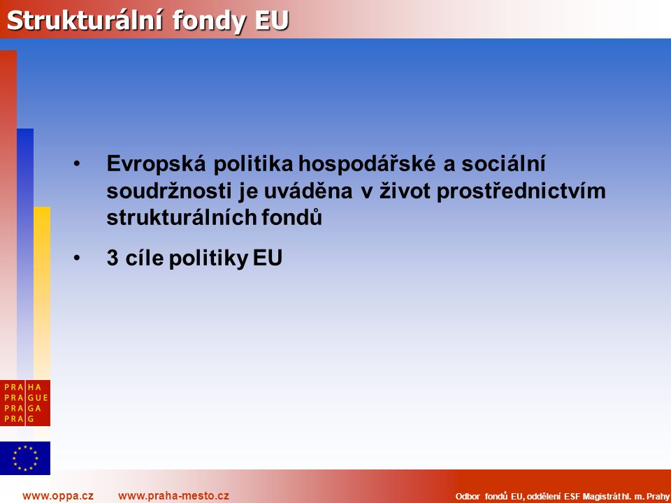 Strukturální fondy EU Evropská politika hospodářské a sociální soudržnosti je uváděna v život prostřednictvím strukturálních fondů.