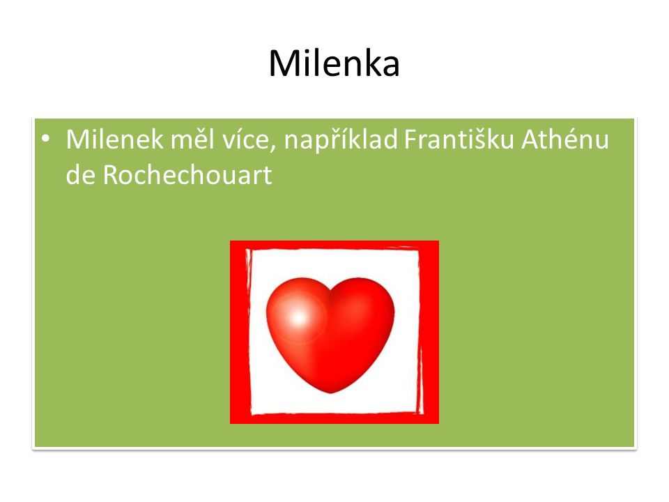Milenka Milenek měl více, například Františku Athénu de Rochechouart