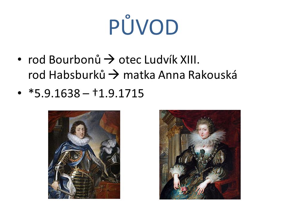 PŮVOD rod Bourbonů  otec Ludvík XIII. rod Habsburků  matka Anna Rakouská * – †