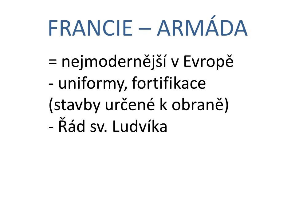 FRANCIE – ARMÁDA = nejmodernější v Evropě - uniformy, fortifikace (stavby určené k obraně) - Řád sv.