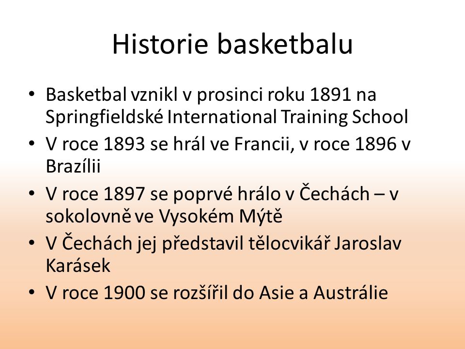 Historie basketbalu Basketbal vznikl v prosinci roku 1891 na Springfieldské International Training School.