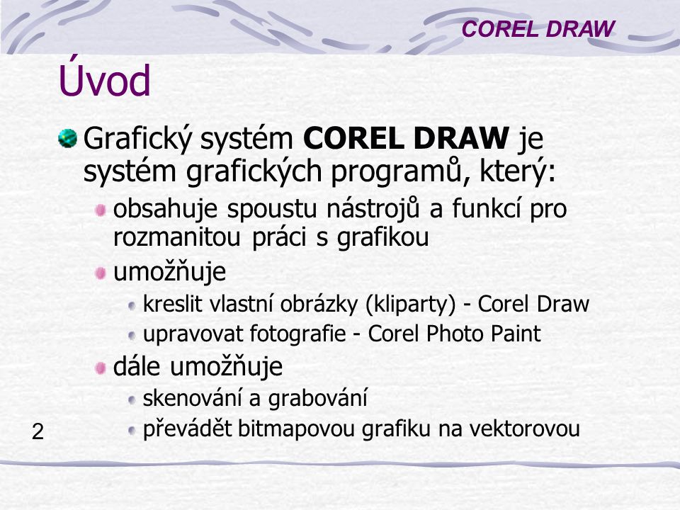 Úvod Grafický systém COREL DRAW je systém grafických programů, který: