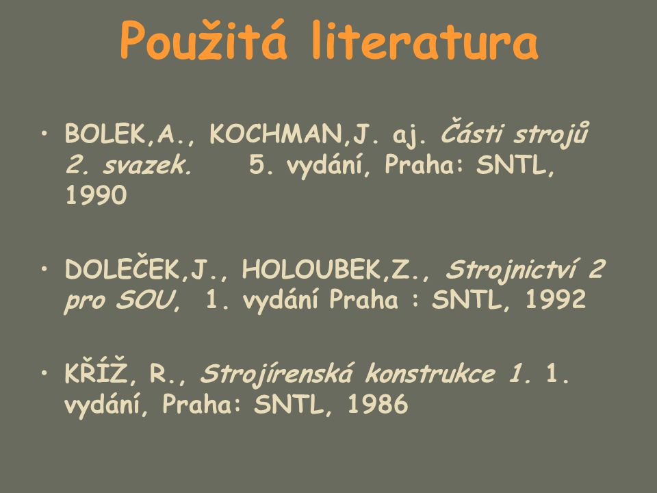Použitá literatura BOLEK,A., KOCHMAN,J. aj. Části strojů 2. svazek. 5. vydání, Praha: SNTL,