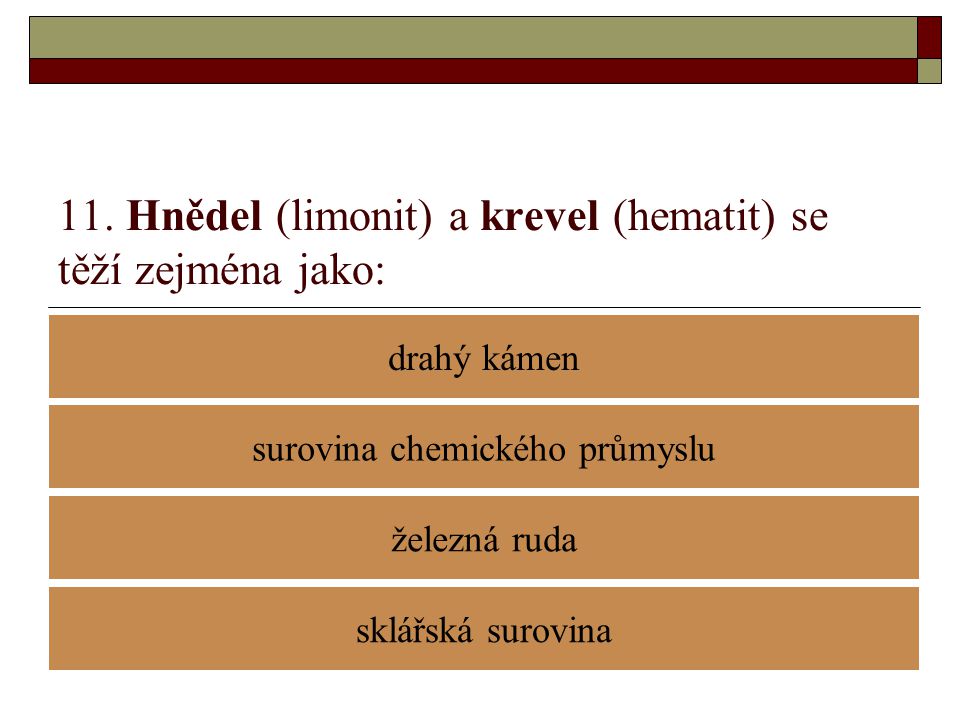 11. Hnědel (limonit) a krevel (hematit) se těží zejména jako: