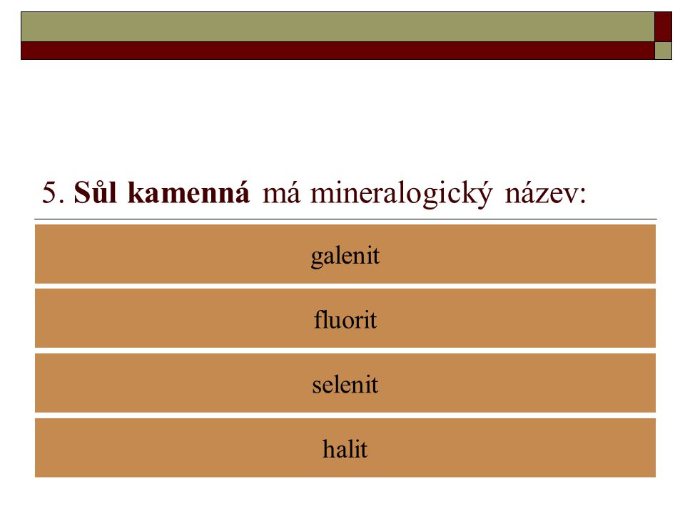 5. Sůl kamenná má mineralogický název: