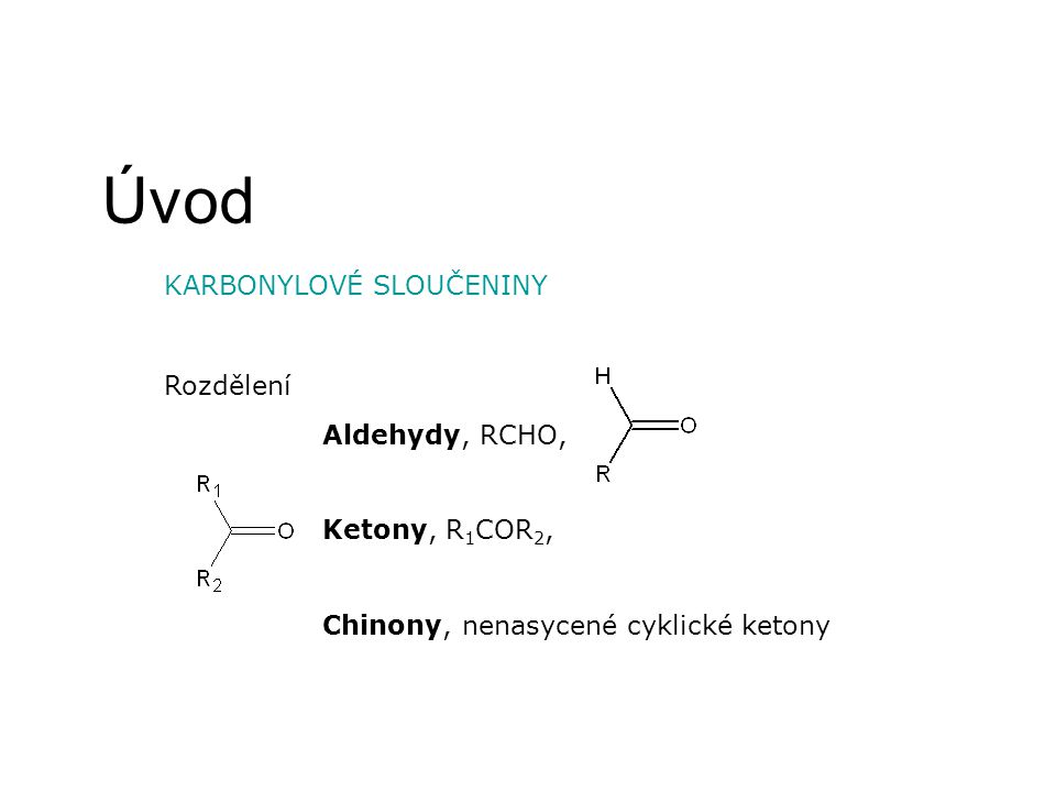 Úvod KARBONYLOVÉ SLOUČENINY Rozdělení Aldehydy, RCHO, Ketony, R1COR2,