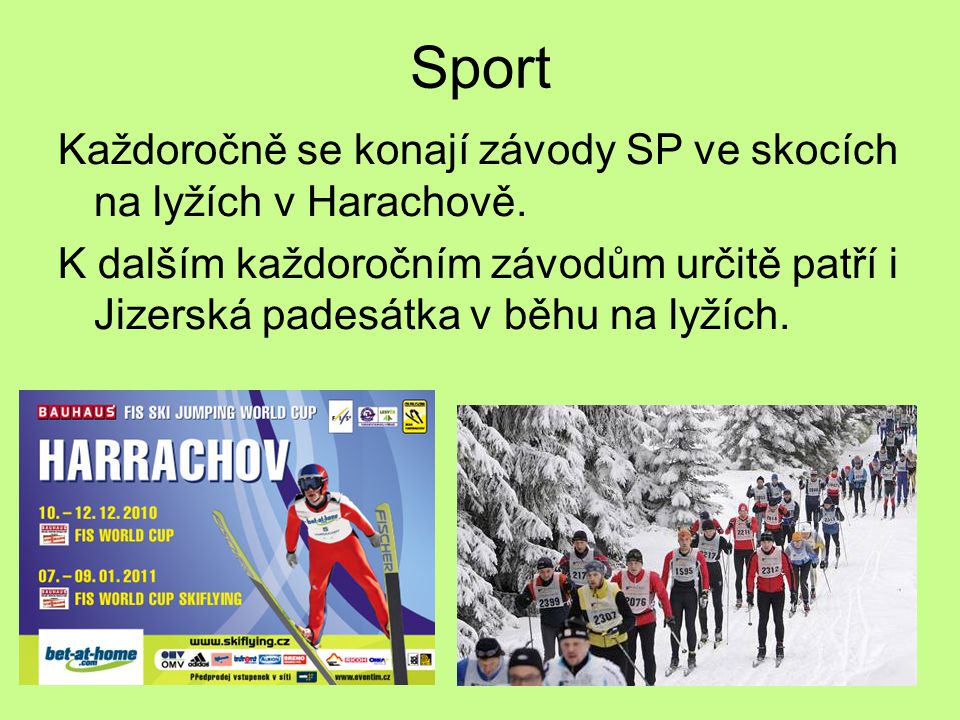 Sport Každoročně se konají závody SP ve skocích na lyžích v Harachově.