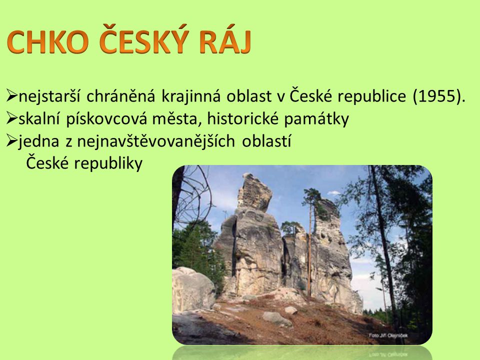 CHKO ČESKÝ RÁJ nejstarší chráněná krajinná oblast v České republice (1955). skalní pískovcová města, historické památky.