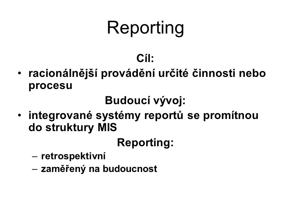 Reporting Cíl: racionálnější provádění určité činnosti nebo procesu