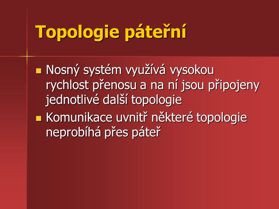Topologie páteřní Nosný systém využívá vysokou rychlost přenosu a na ní jsou připojeny jednotlivé další topologie.