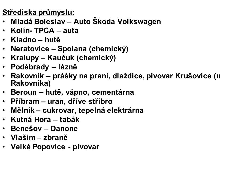 Střediska průmyslu: Mladá Boleslav – Auto Škoda Volkswagen. Kolín- TPCA – auta. Kladno – hutě. Neratovice – Spolana (chemický)