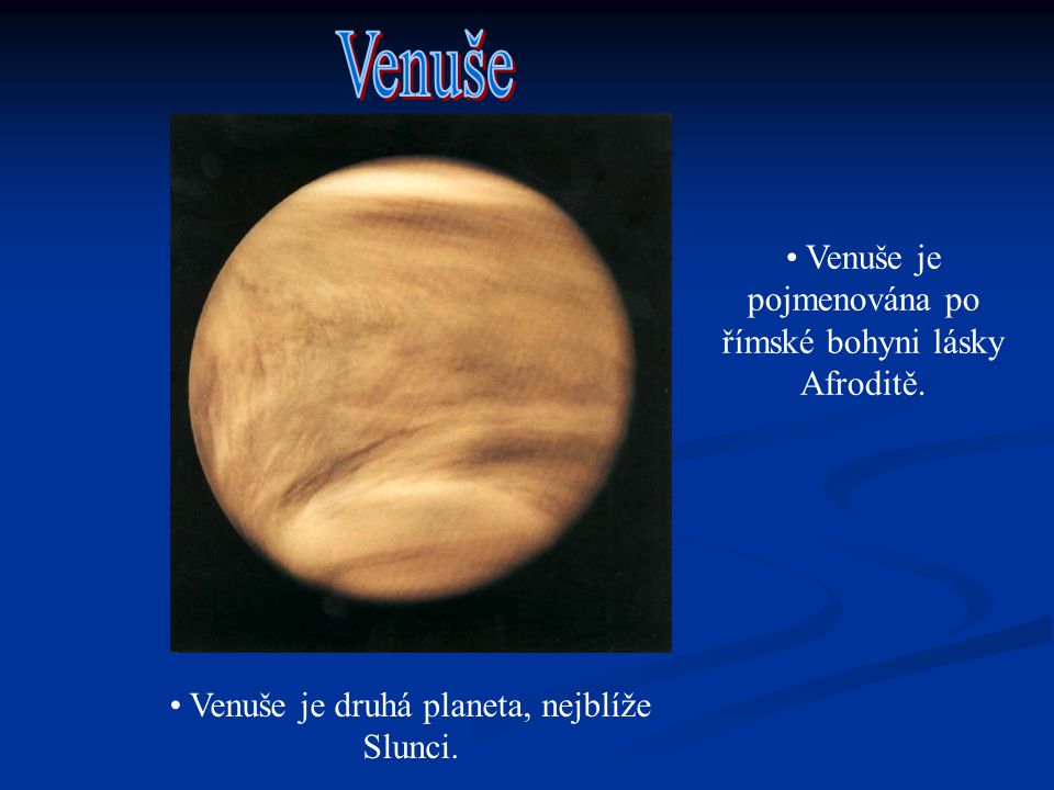 Venuše Venuše je pojmenována po římské bohyni lásky Afroditě.