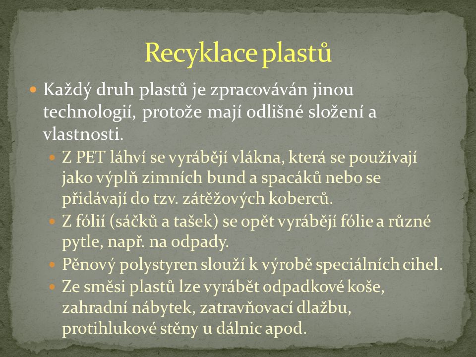 Recyklace plastů Každý druh plastů je zpracováván jinou technologií, protože mají odlišné složení a vlastnosti.