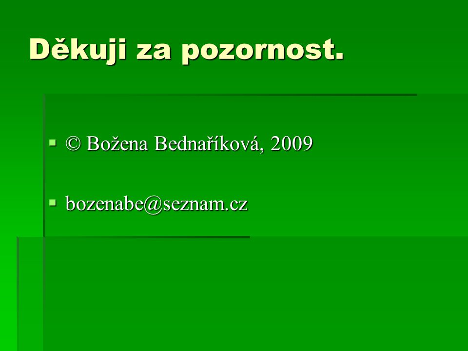 Děkuji za pozornost. © Božena Bednaříková, 2009