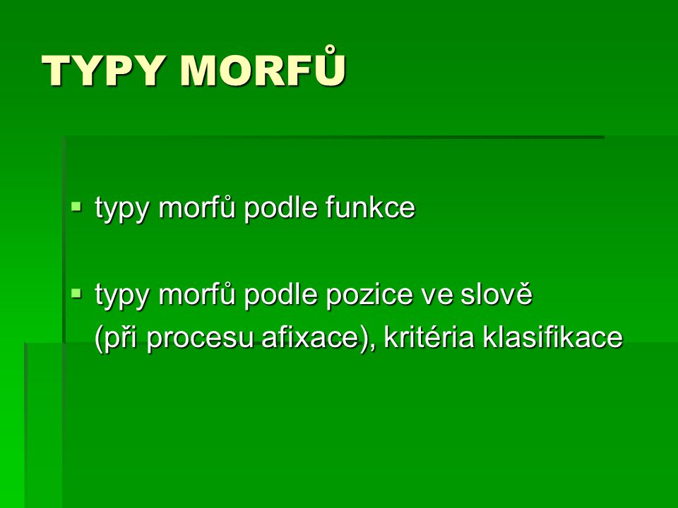 TYPY MORFŮ typy morfů podle funkce typy morfů podle pozice ve slově