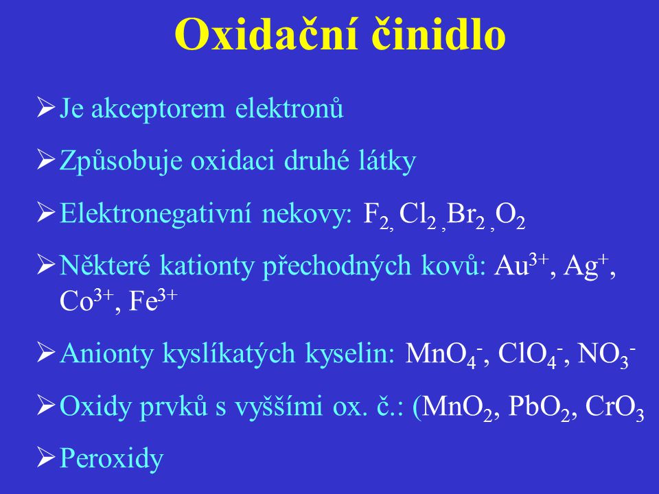 Oxidační činidlo Je akceptorem elektronů Způsobuje oxidaci druhé látky