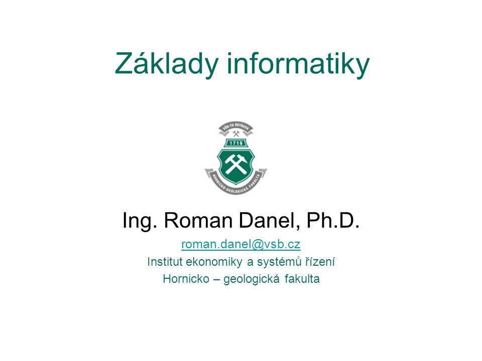 Základy informatiky Ing. Roman Danel, Ph.D.