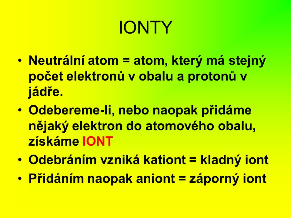 IONTY Neutrální atom = atom, který má stejný počet elektronů v obalu a protonů v jádře.