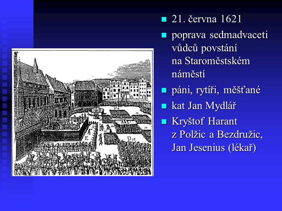 21. června 1621 poprava sedmadvaceti vůdců povstání na Staroměstském náměstí. páni, rytíři, měšťané.