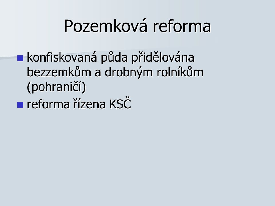 Pozemková reforma konfiskovaná půda přidělována bezzemkům a drobným rolníkům (pohraničí) reforma řízena KSČ.