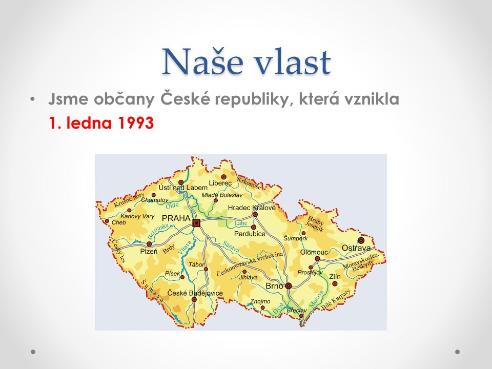 Naše vlast Jsme občany České republiky, která vznikla 1. ledna 1993