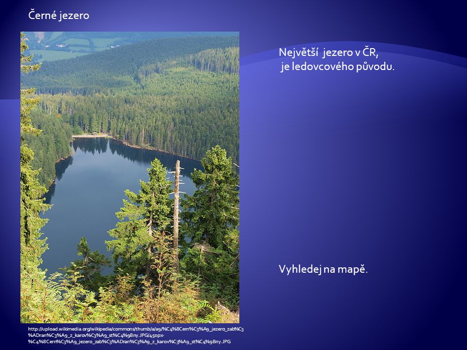 Černé jezero Největší jezero v ČR, je ledovcového původu.
