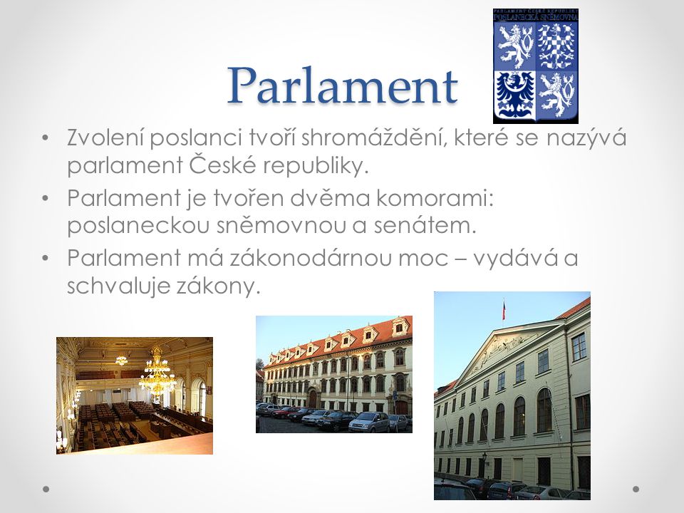 Parlament Zvolení poslanci tvoří shromáždění, které se nazývá parlament České republiky.