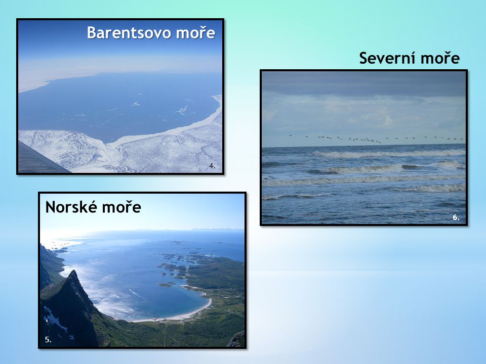 Barentsovo moře Severní moře 4. Norské moře 6. 5.
