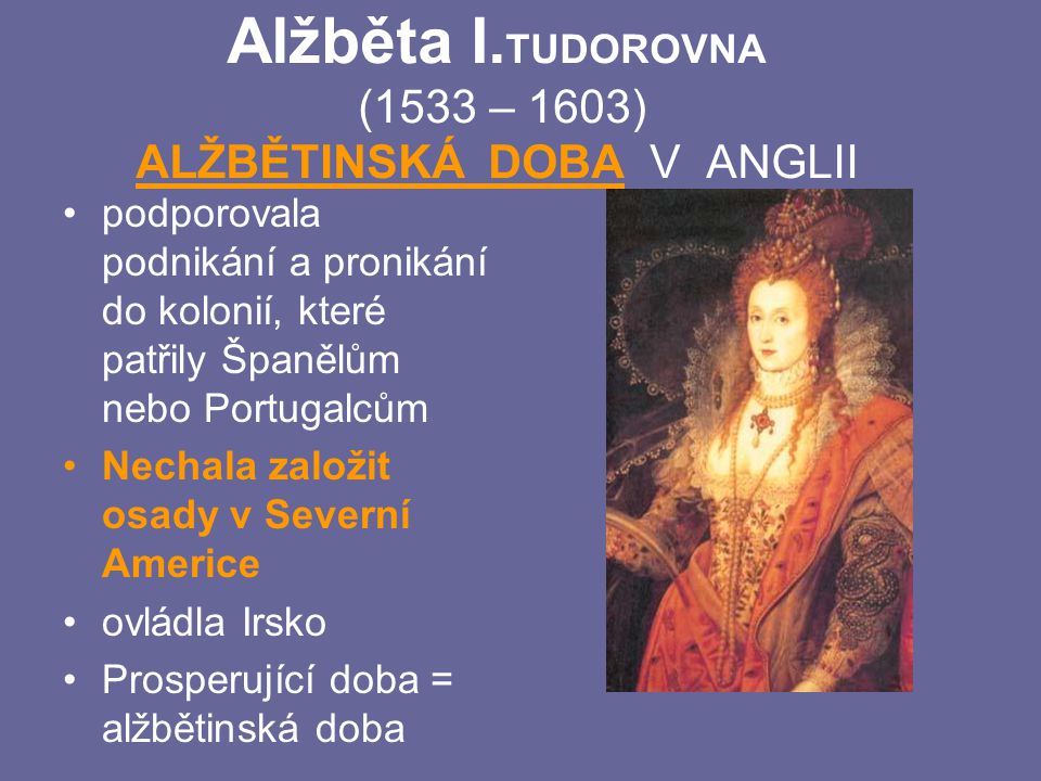 Alžběta I.TUDOROVNA (1533 – 1603) ALŽBĚTINSKÁ DOBA V ANGLII