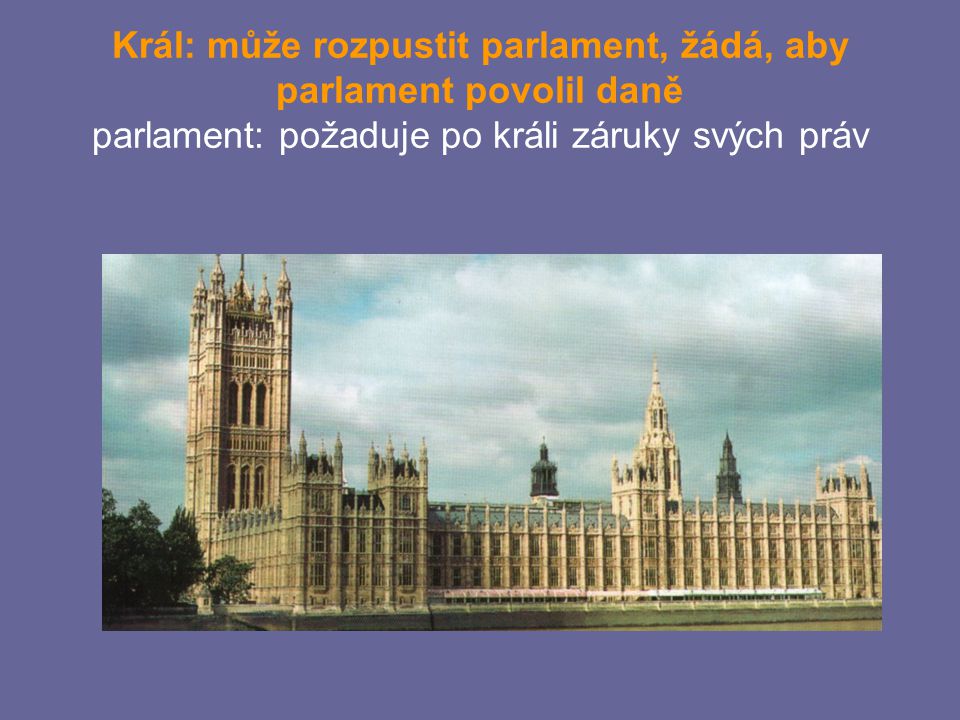 Král: může rozpustit parlament, žádá, aby parlament povolil daně parlament: požaduje po králi záruky svých práv