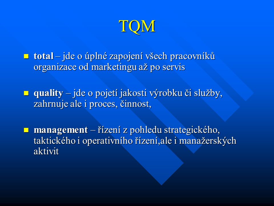 TQM total – jde o úplné zapojení všech pracovníků organizace od marketingu až po servis.