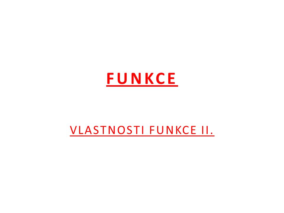 FUNKCE VLASTNOSTI FUNKCE II.