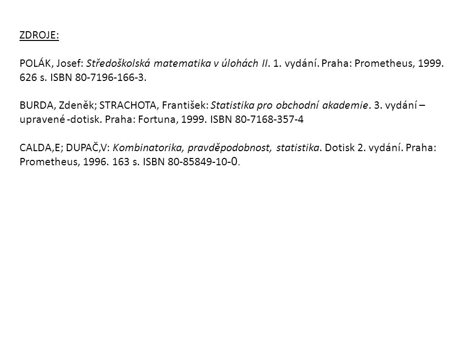 ZDROJE: POLÁK, Josef: Středoškolská matematika v úlohách II. 1. vydání. Praha: Prometheus, s. ISBN
