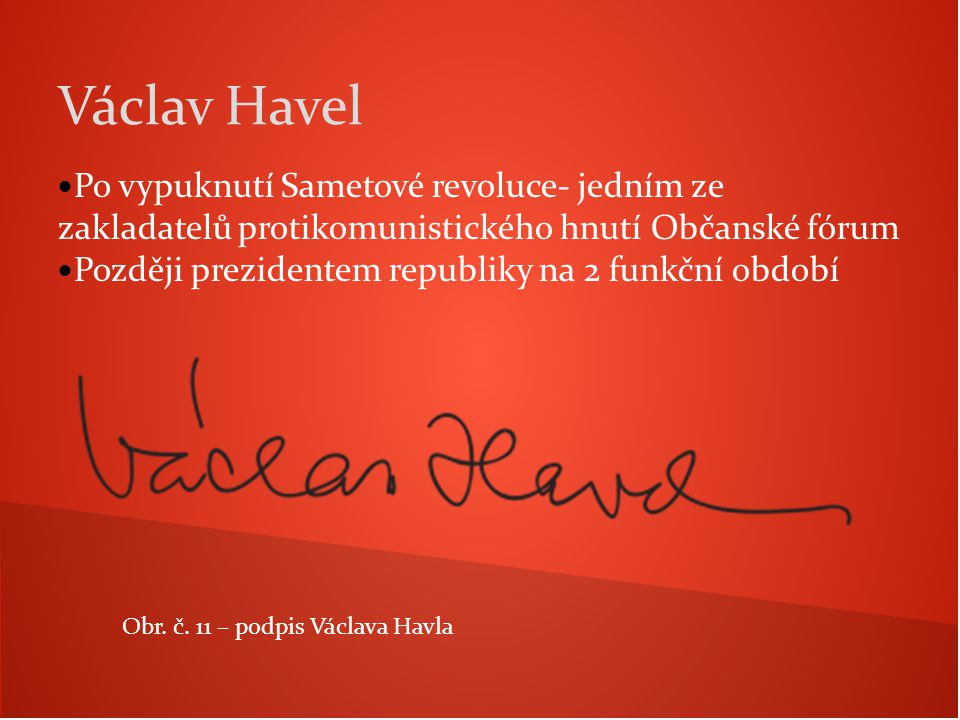 Václav Havel Po vypuknutí Sametové revoluce- jedním ze zakladatelů protikomunistického hnutí Občanské fórum.
