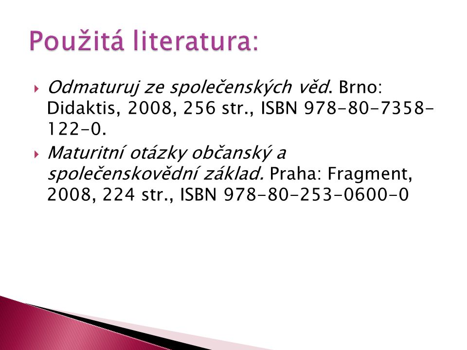 Použitá literatura: Odmaturuj ze společenských věd. Brno: Didaktis, 2008, 256 str., ISBN