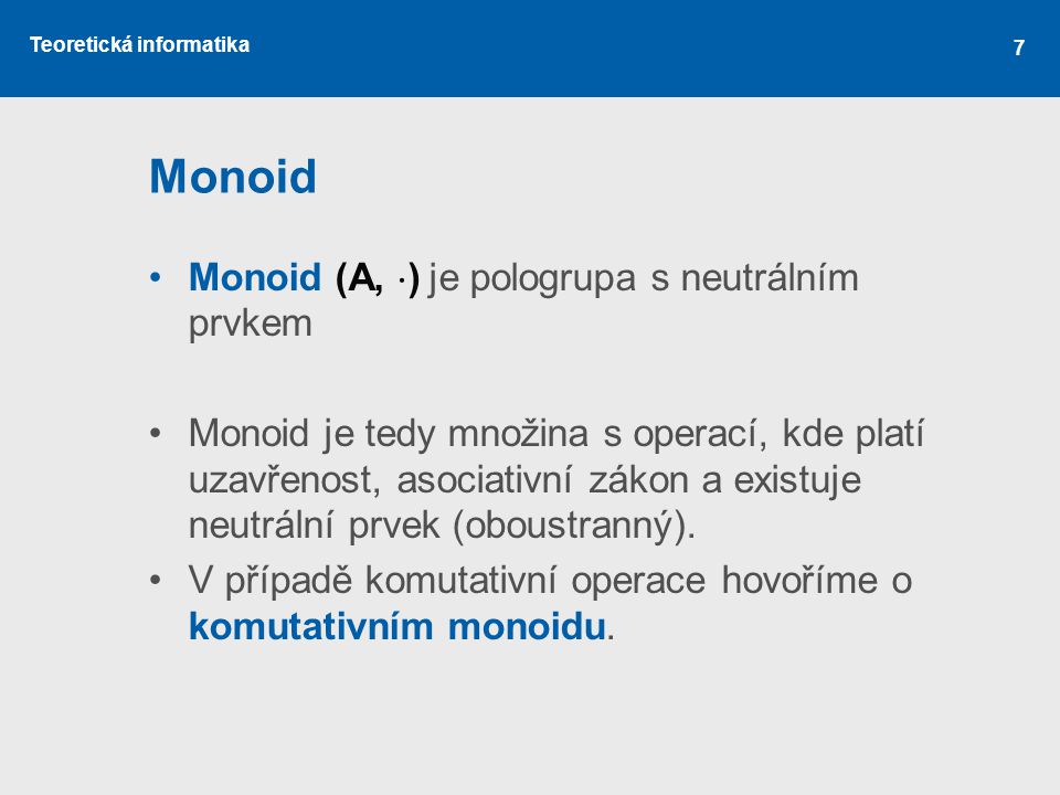 Monoid Monoid (A, ) je pologrupa s neutrálním prvkem