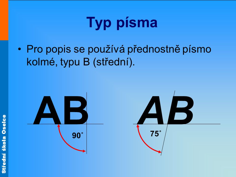 Typ písma Pro popis se používá přednostně písmo kolmé, typu B (střední). AB 90˚ AB 75˚