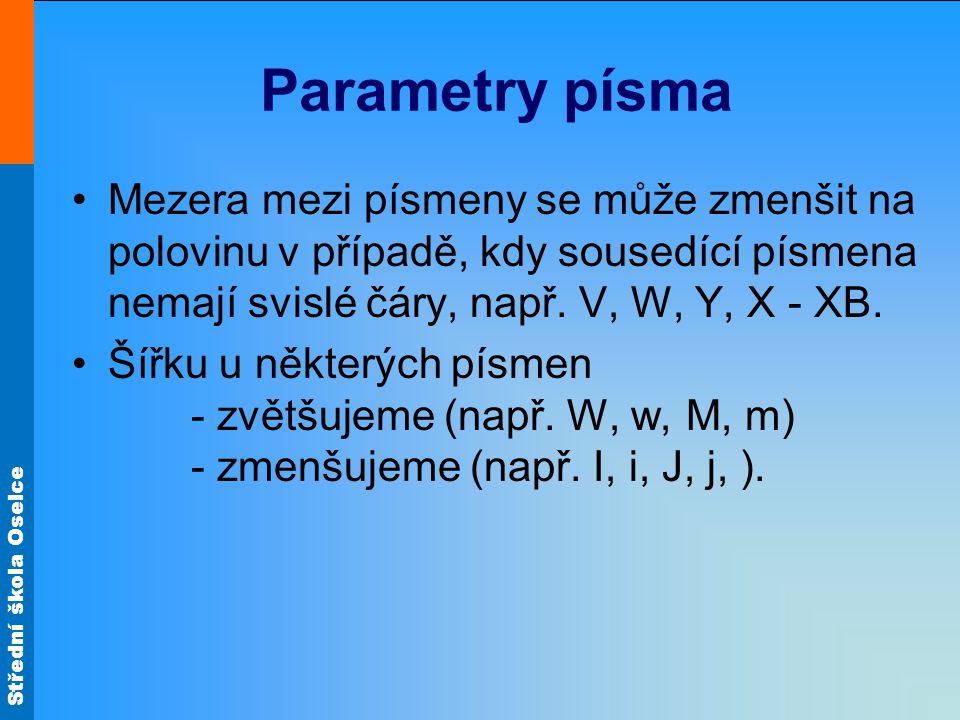 Parametry písma Mezera mezi písmeny se může zmenšit na polovinu v případě, kdy sousedící písmena nemají svislé čáry, např. V, W, Y, X - XB.
