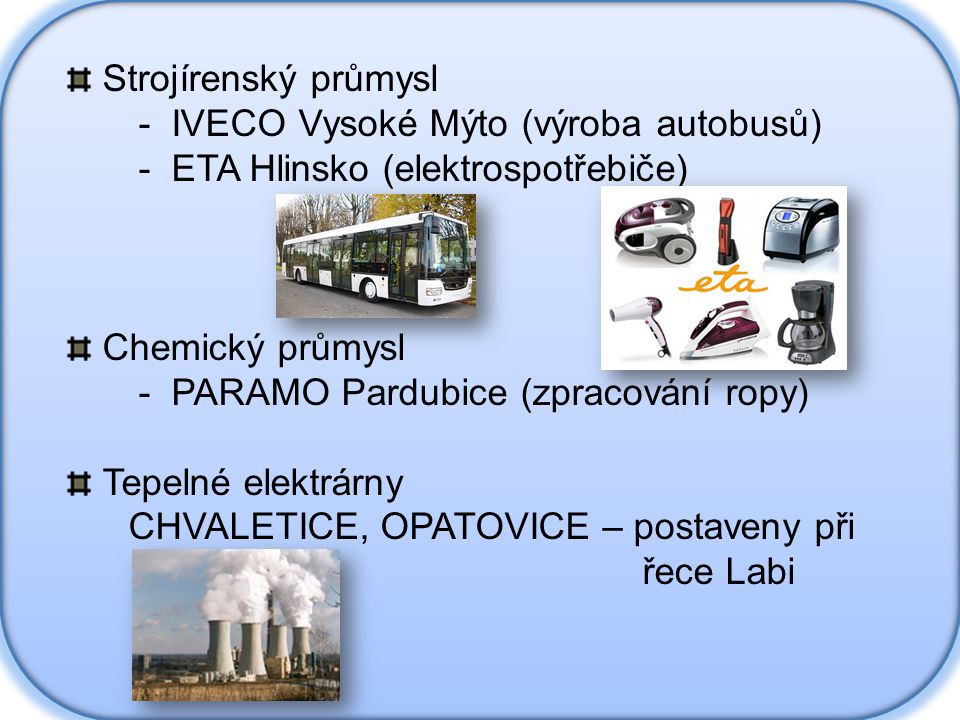 Strojírenský průmysl - IVECO Vysoké Mýto (výroba autobusů) - ETA Hlinsko (elektrospotřebiče) Chemický průmysl.