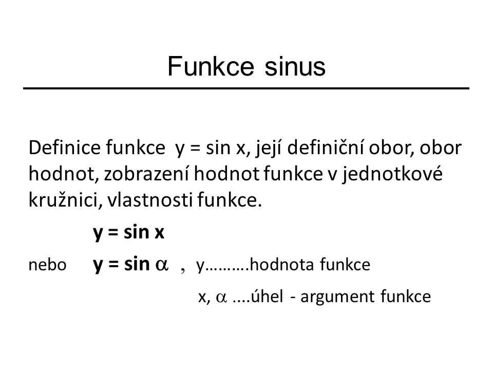 Funkce sinus Definice funkce y = sin x, její definiční obor, obor hodnot, zobrazení hodnot funkce v jednotkové kružnici, vlastnosti funkce.