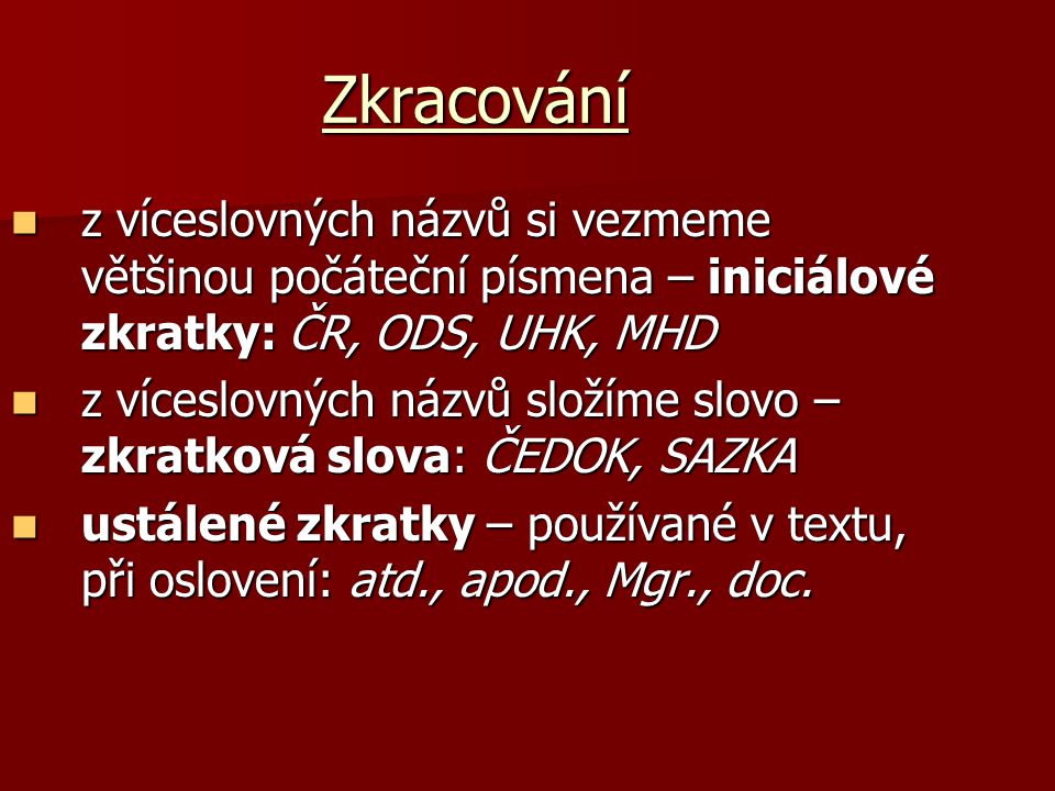 Zkracování z víceslovných názvů si vezmeme většinou počáteční písmena – iniciálové zkratky: ČR, ODS, UHK, MHD.