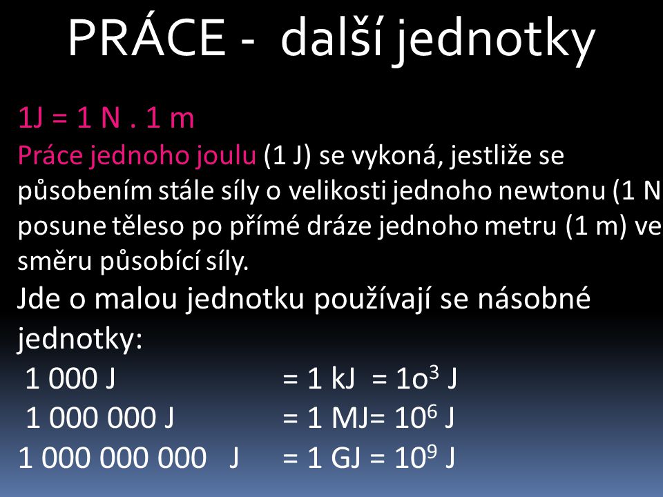 PRÁCE - další jednotky 1J = 1 N . 1 m