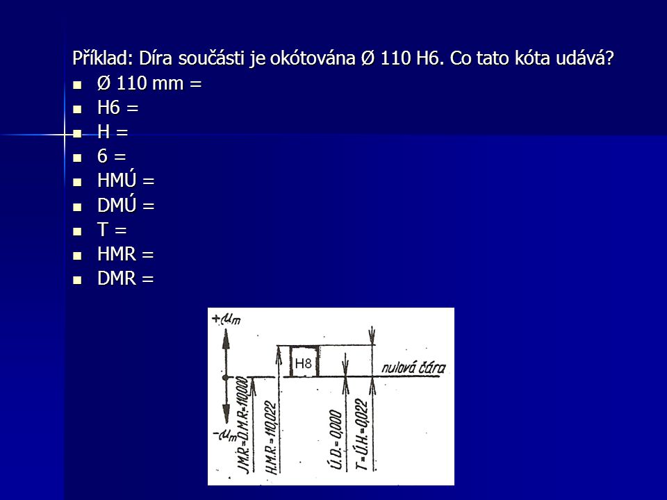 Příklad: Díra součásti je okótována Ø 110 H6. Co tato kóta udává
